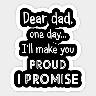 Dear Dad One Day I_ll Make You Proud Sticker